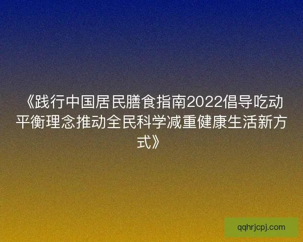 《践行中国居民膳食指南2022倡导吃动平衡理念推动全民科学减重健康生活新方式》