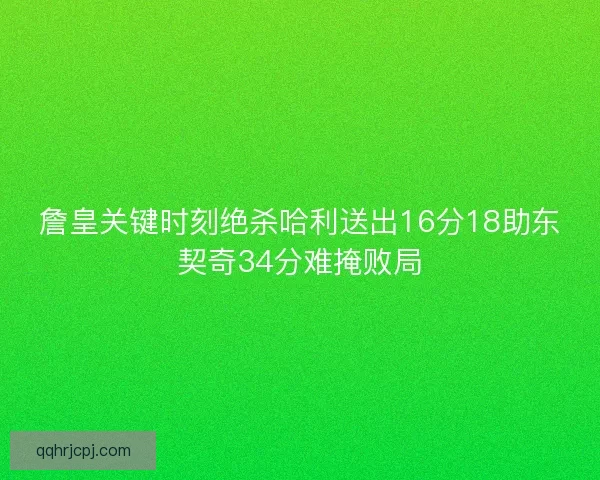 詹皇关键时刻绝杀哈利送出16分18助东契奇34分难掩败局