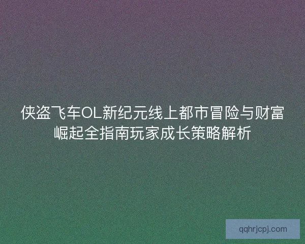 侠盗飞车OL新纪元线上都市冒险与财富崛起全指南玩家成长策略解析