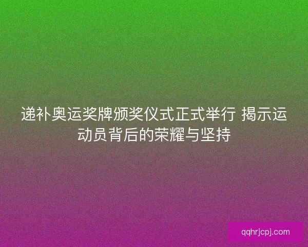 递补奥运奖牌颁奖仪式正式举行 揭示运动员背后的荣耀与坚持