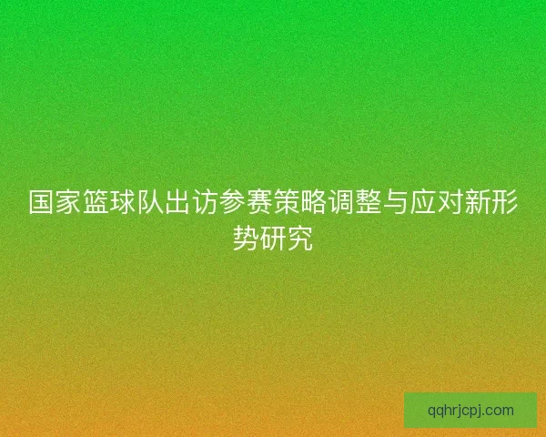 国家篮球队出访参赛策略调整与应对新形势研究
