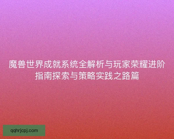魔兽世界成就系统全解析与玩家荣耀进阶指南探索与策略实践之路篇